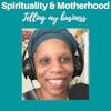 Spirituality & Motherhood Episode:15 Telling my business