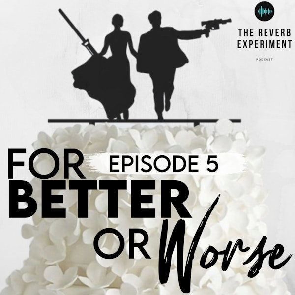 Episode 5 | For Better Or Worse?
