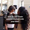 16. How do you create positive routines with your kids?