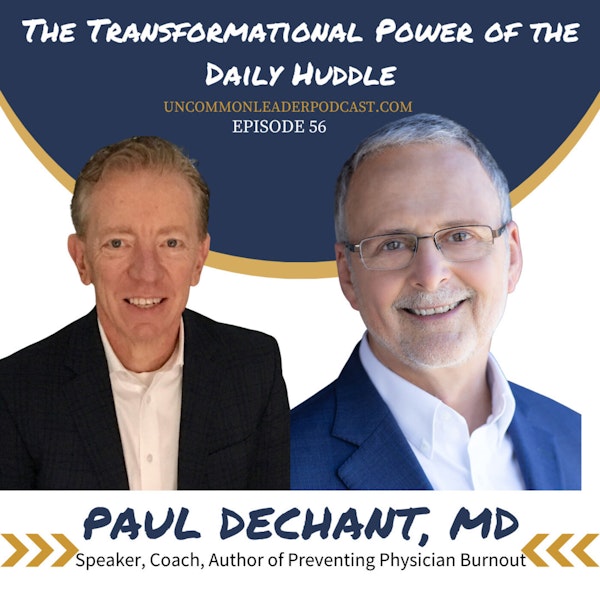 Episode 56 - Paul Dechant, MD - Tips on Empowering others and the Transformational Power of the Daily Huddle