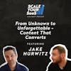 283: From Unknown to Unforgettable - Content That Converts - with Jake Hurwitz