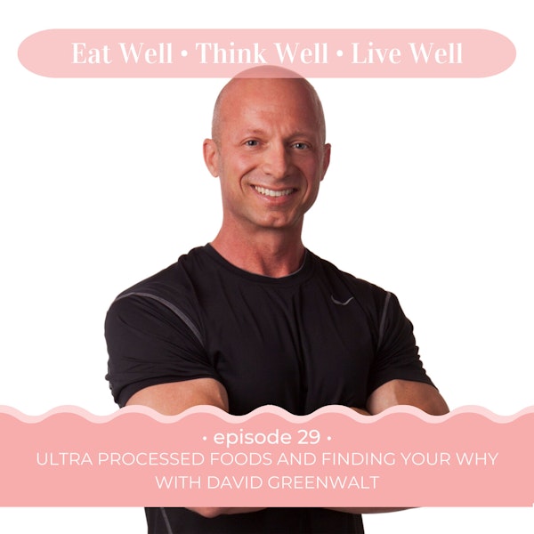 Ultra Processed Foods and Finding Your Why with David Greenwalt [Ep. 29]