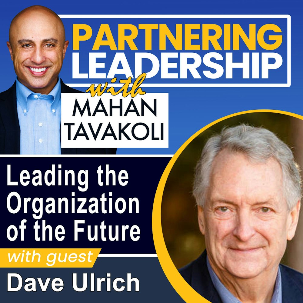 250 Leading the Organization of the Future with the Father of Modern Day HR, Dave Ulrich | Partnering Leadership Global Thought Leader