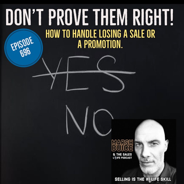 696. Whatever you do, don't prove them right. | How to handle losing a sale or a promotion.