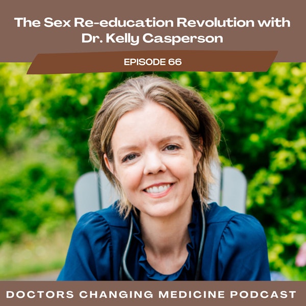 The Sex Re-education Revolution with Dr. Kelly Casperson