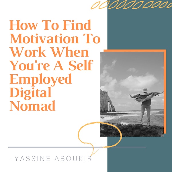 How To Find Motivation To Work When You're A Self Employed Digital Nomad [SHORT STORY #11]