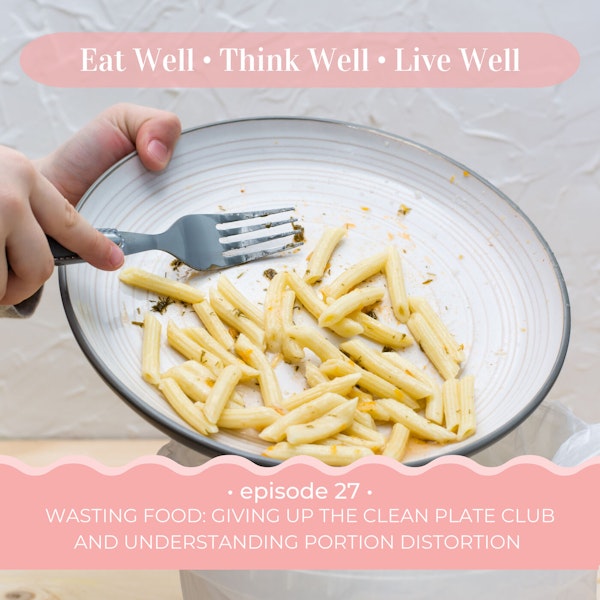 Wasting Food: Giving up the Clean Plate Club and Understanding Portion Distortion [Ep. 27]