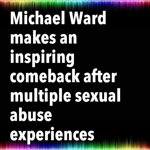 Michael Ward makes an inspiring comeback after multiple sexual abuse experiences