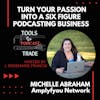 Turn Your Passion Into A Six Figure Podcasting Business  w/Michelle Abraham
