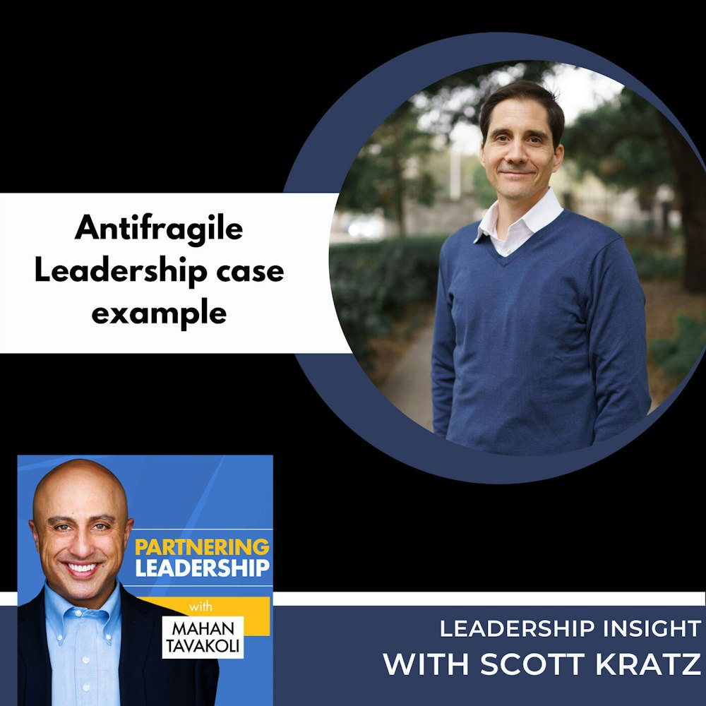 Antifragile Leadership case example with Scott Kratz | Mahan Tavakoli Partnering Leadership Insight