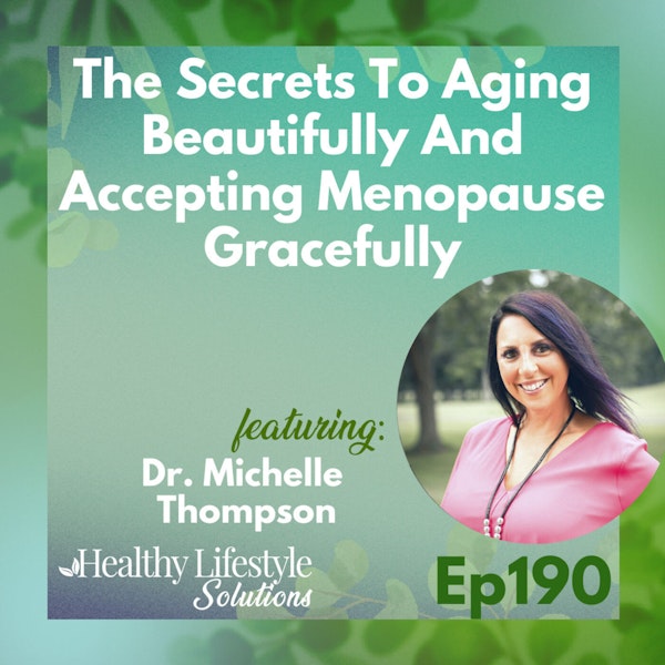 190: The Secrets To Aging Beautifully And Accepting Menopause Gracefully with Dr. Michelle Thompson