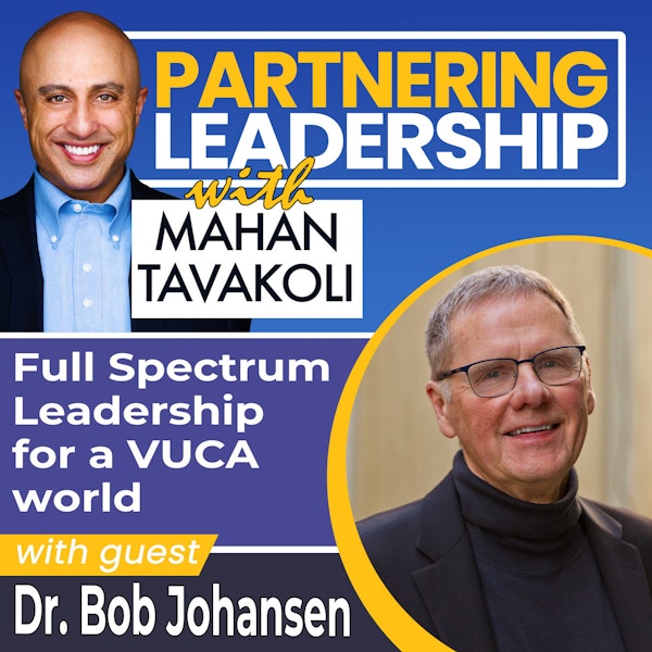 Full Spectrum Leadership for a VUCA world with Dr. Bob Johansen | Partnering Leadership Global Thought Leader
