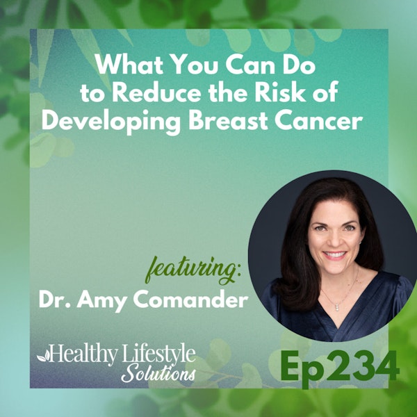 234: What You Can Do to Reduce the Risk of Developing Breast Cancer with Dr. Amy Comander