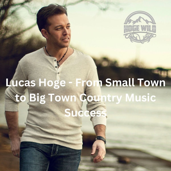 Lucas Hoge - From Small Town to Big Town Country Music Success
