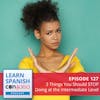 3 Things You Should STOP Doing at the Intermediate Level ♫ 127