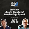 311: How to Avoid Wasteful Marketing Spend - with Eric Dodds