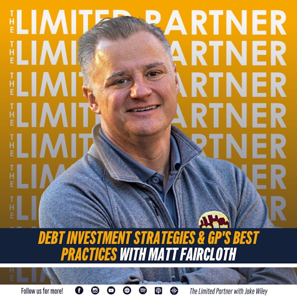 TLP 70: Debt Investment Strategies & GP's Best Practices with Matt Faircloth