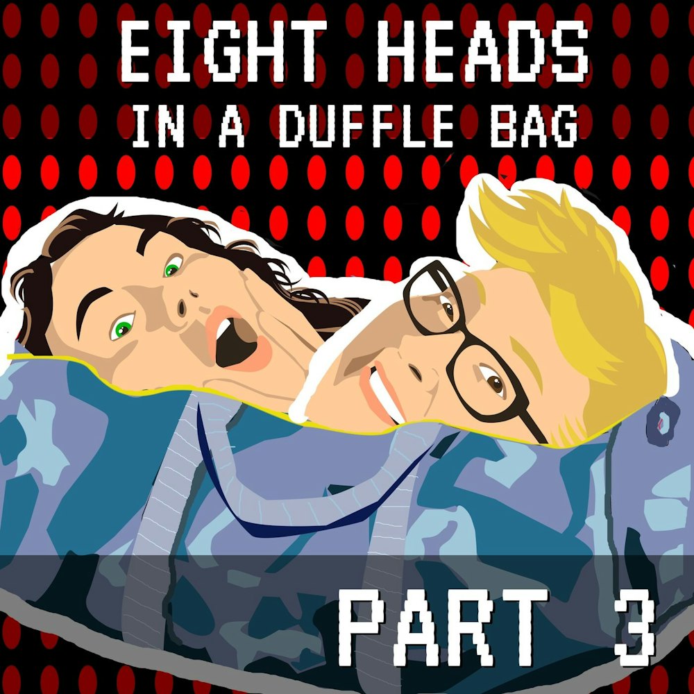 Eight Heads in a Duffle Bag Part 3: Fu-head About It