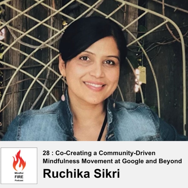 28 : Co-Creating a Community-Driven Mindfulness Movement at Google and Beyond with Ruchika Sikri