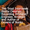 The Trout Interviews Bobby Owsinski Recording Producer, Engineer, Arranger and Author of Dozens of Books