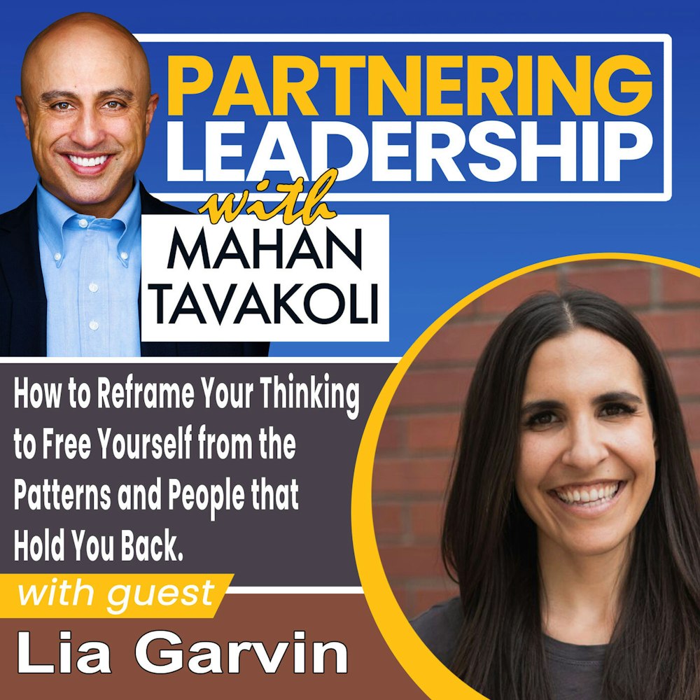 210 How to Reframe Your Thinking to Free Yourself from the Patterns and People that Hold You Back with Lia Garvin | Partnering Leadership Global Thought Leader