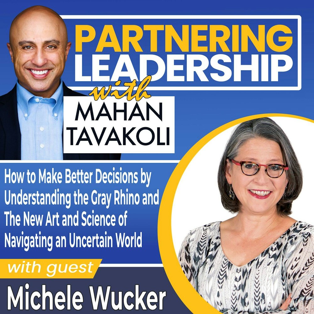 How to Make Better Decisions by Understanding the Gray Rhino and The New Art and Science of Navigating an Uncertain World with Michele Wucker | Partnering Leadership Global Thought Leader