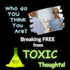 Who do You Think You Are? Breaking Free From Toxic Thoughts