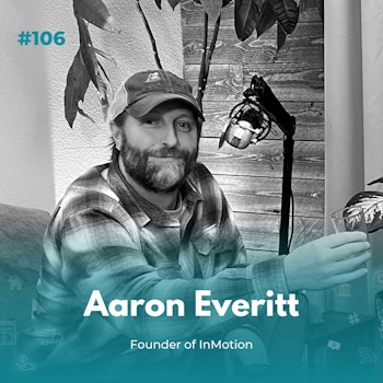 EXPERIENCE 106 | Aaron Everitt - InMotion, Real Estate Update, & Stop the Alphabet Soup