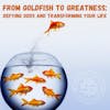 From Goldfish to Greatness: Defying Odds and Transforming Your Life