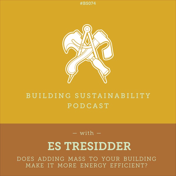 Does adding mass to your building make it more energy efficient? - Es Tresidder - BS074
