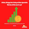 S1 E13 Inflation, Mortgage Rates Raising and Home Appreciation, OH MY! What might this mean for you?