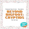 Beyond Bigfoot: Cryptids - Stranger Than Fiction Theme - Halloween