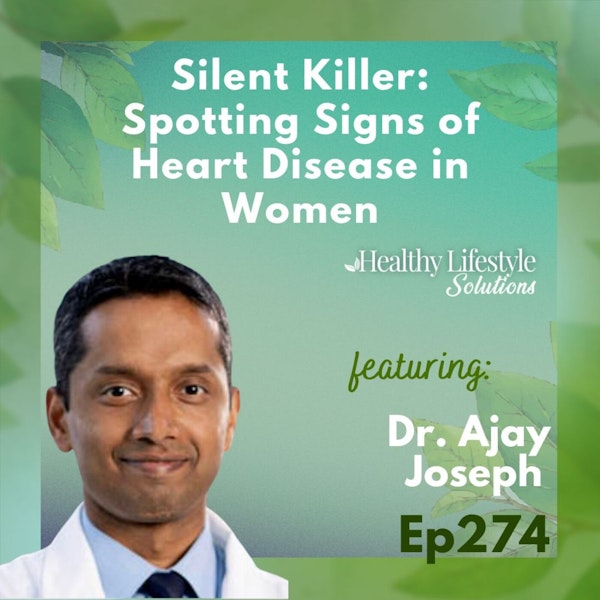 274: The Silent Killer: Spotting the Signs of Heart Disease in Women | Dr. Ajay Joseph