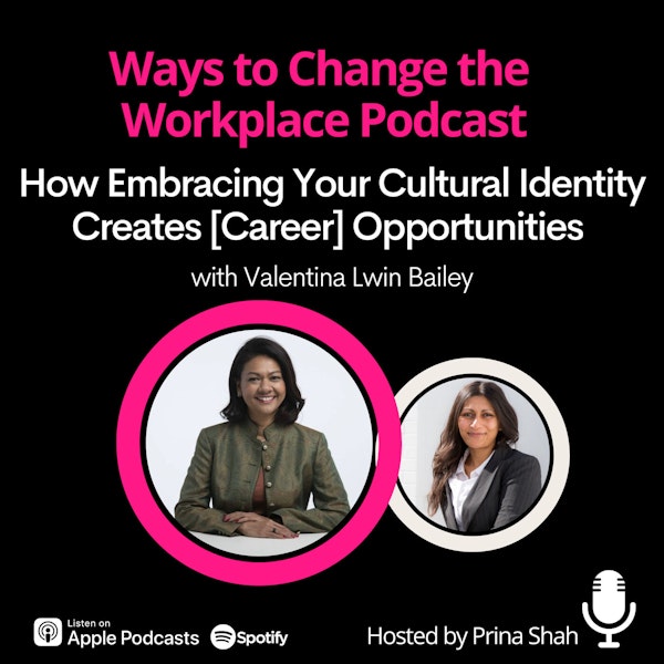 63. How Embracing Your Cultural Identity Creates [Career] Opportunities with Valentina Lwin Bailey and Prina Shah