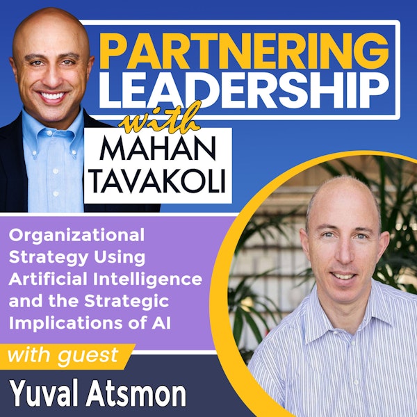 254 Organizational Strategy Using Artificial Intelligence and the Strategic Implications of AI with Yuval Atsmon Senior Partner McKinsey & Company | Partnering Leadership Global AI Thought Leader