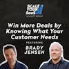 295: Win More Deals by Knowing What Your Customer Needs - with Brady Jensen