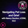 Navigating Pet Loss and Grief with Nancy Gordon, LCSW, CLC