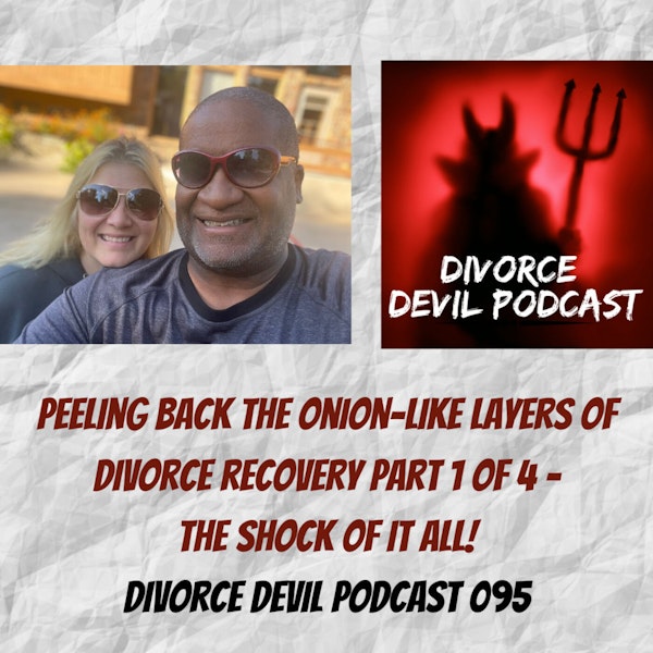 The Shock Of It All! Part 1 of 4, Peeling back the onion-like layers of divorce recovery: Divorce Devil Podcast 095