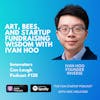 Art, Bees, and startup fundraising wisdom with Ivan Hoo