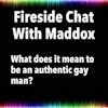Fireside Chat With Maddox: What does it mean to be an Authentic Gay Man?
