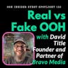 How Brands Show Up, For Real: Is Fake OOH A Problem? Or Industry Growth Hack? With David Title, Partner, Bravo Media