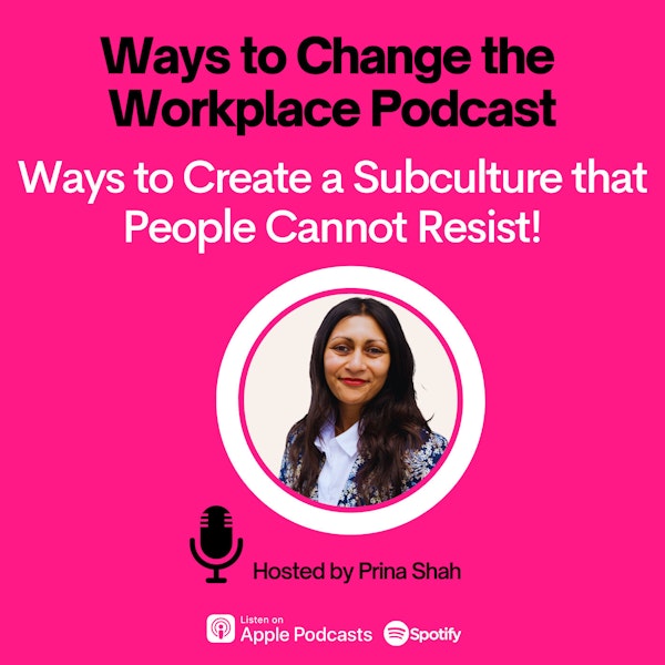 65. FIVE Ways to Create a Subculture at Work that People Cannot Resist - with Prina Shah