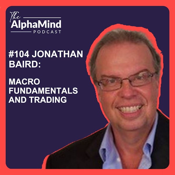 #104 Jonathan Baird: Macro Fundamentals and Trading