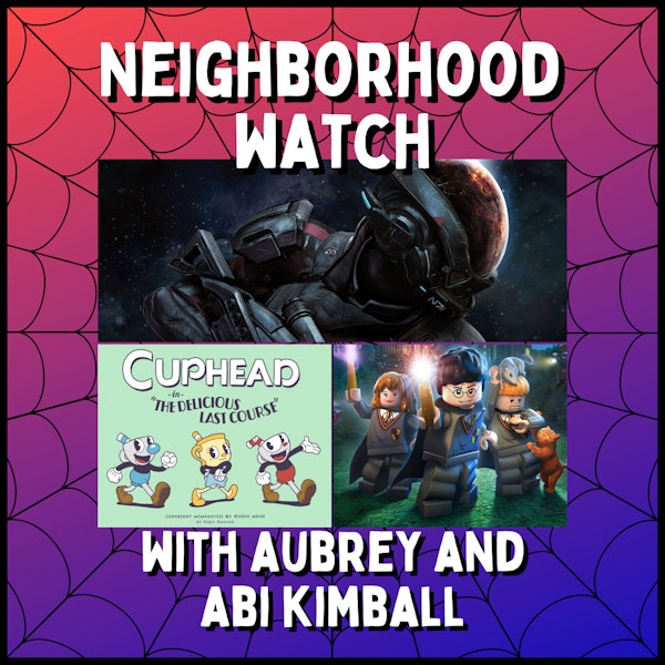 Mass Effect: Andromeda, Cuphead: The Delicious Last Course, LEGO Harry Potter and More! - Neighborhood Watch feat. Aubrey and Abi Kimball