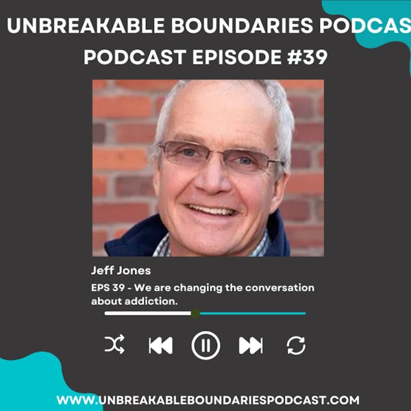 #39 Jeff Jones: We are changing the conversation about addiction.