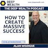 Thought Leader And Post-Exit Entrepreneur Alan Wozniak On How To Create Massive Success (#170)