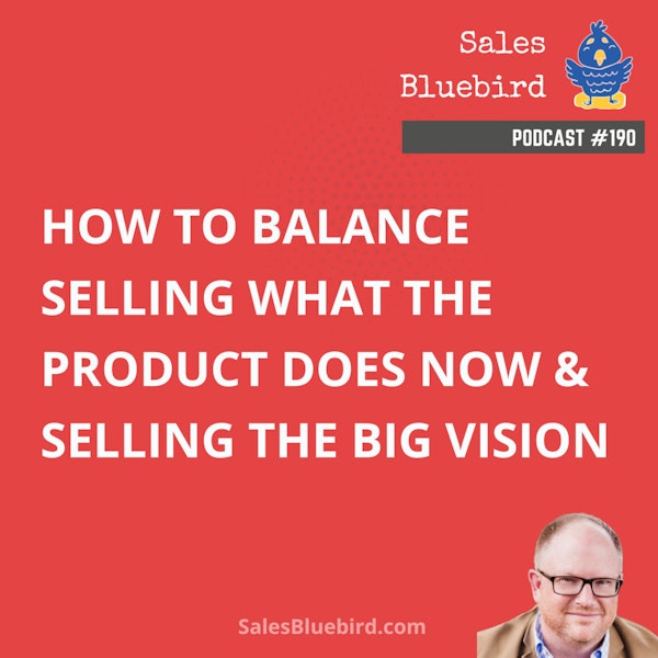 190: How to balance selling what the product does now & selling the big vision