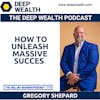 Serial Entrepreneur With 12 Liquidity Events Gregory Shepard Reveals How To Unleash Massive Succes (#222)