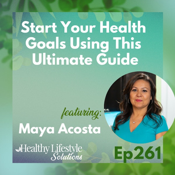 261: MAYA'S TIP:  Start Your Health Goals Using This Ultimate Guide