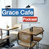 The Grace Cafe Podcast